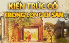 Góc nhìn văn hóa: Bảo tồn kiến trúc truyền thống trong vùng di sản