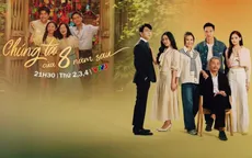 "Chúng ta của 8 năm sau"- Hành trình dám yêu, dám sống của những người trẻ