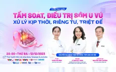Tư vấn trực tuyến: "Tầm soát, điều trị sớm u vú: Xử lý kịp thời, riêng tư, triệt để"