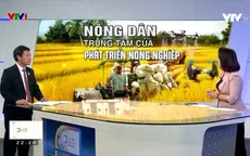 Nông dân - trung tâm của phát triển nông nghiệp
