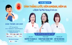 Tư vấn trực tuyến: Dính thắng lưỡi, viêm Amidan, viêm VA & bệnh Tai mũi họng ở trẻ