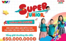 Casting gameshow Super Junior trên VTV7 dành cho học sinh tiểu học toàn quốc