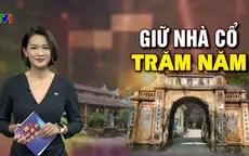 Tâm huyết giữ gìn kiến trúc cổ: Cần hơn nữa chính sách định hướng và giải pháp chuyên môn