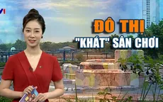 Đô thị "khát" sân chơi: Nghỉ hè cho con chơi ở đâu?