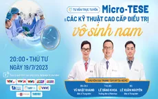 Tư vấn trực tuyến: Micro-TESE & các kỹ thuật cao cấp điều trị vô sinh nam