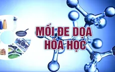 Hóa chất vĩnh cửu (PFAS) - mối lo ngại đối với môi trường và sức khỏe