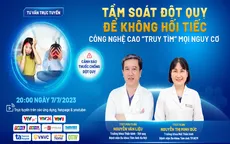 Tư vấn trực tuyến: Tầm soát đột quỵ để không hối tiếc - Công nghệ cao truy tìm mọi nguy cơ