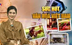 Sức hút văn hóa Việt qua lăng kính bạn bè quốc tế