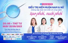 Tư vấn trực tuyến: "Điều trị hiếm muộn nam & nữ: Những cập nhật mới nhất về công nghệ tạo phôi, nuôi phôi"