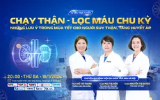 Tư vấn trực tuyến: "Chạy thân - lọc máu chu kỳ: Những lưu ý trong mùa Tết cho người suy thận, tăng huyết áp"