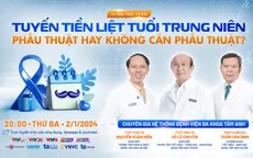 Tư vấn trực tuyến: Tuyến tiền liệt tuổi trung niên - Phẫu thuật hay không phẫu thuật?