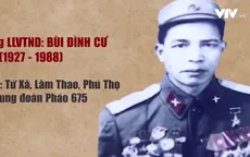 Cha ông tôi là chiến sĩ Điện Biên: Chuyện người anh hùng vác pháo 100kg vượt qua quãng đường hơn 3km