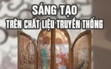 Sáng tạo trên chất liệu truyền thống - tín hiệu tích cực trong tiến trình phát triển văn hóa dân tộc