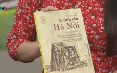 Vì tình yêu Hà Nội: Tác phẩm đầy cảm hứng hiến kế xây dựng Thủ đô