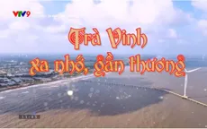 Ký sự “Trà Vinh - xa nhớ, gần thương” lên sóng VTV9 từ 6/12