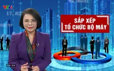 Cách mạng tổ chức bộ máy: Bước đi lịch sử