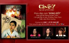 Cine 7 - Ký ức phim Việt: Gặp nữ chính phim 'Đừng đốt' sau 16 năm