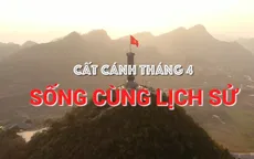 THTT Cất cánh tháng 4: Sống cùng lịch sử