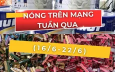 Nóng trên mạng tuần qua (16/6-22/6): Tâm điểm chống hàng giả