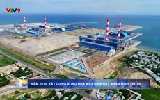 Quyết tâm đảm bảo tiến độ các dự án nhà máy điện hạt nhân Ninh Thuận