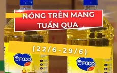 Nóng trên mạng tuần qua (22 – 29/6): Dầu ăn bẩn, đề thi khó, hoa hậu tranh tài