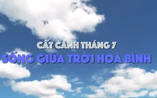 Đón xem 'Cất cánh tháng 7: Sống giữa trời hòa bình'
