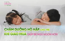 Chăm sớm - Dịu sớm: Cách mẹ giúp con qua mùa ho hanh