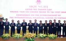 Chính thức công bố thành lập Trung tâm tài chính quốc tế tại Việt Nam