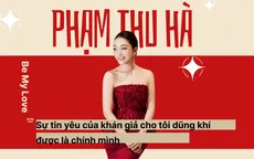 Phạm Thu Hà: Sự tin yêu của khán giả cho tôi dũng khí được là chính mình