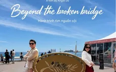 "Beyond The Broken Bridge" - Hành trình điện ảnh kết nối nguồn cội Việt Nam với thế giới