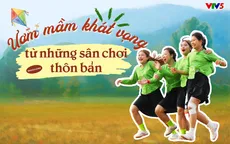 Ươm mầm khát vọng từ những sân chơi thôn bản