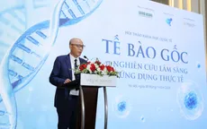 Tế bào gốc: Từ nghiên cứu lâm sàng đến ứng dụng thực tiễn
