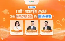 Talkshow - Chốt nguyện vọng: Chọn “lối vào vừa điểm” hay “lối ra có việc”?