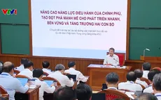 Nâng cao năng lực điều hành của Chính phủ, tạo đột phá mạnh mẽ