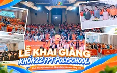 Lễ Khai giảng K22 FPT PolySchool: Khởi đầu một hành trình bằng những cảm xúc đáng nhớ