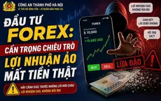 Cảnh giác thủ đoạn lừa đảo núp bóng đầu tư Forex