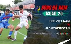 U23 Việt Nam vs U23 Uzbekistan (12h00 ngày 22/9): Thử thách bản lĩnh vì tấm vé Tứ kết ASIAD 20
