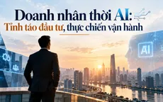 Doanh nhân thời AI: Tỉnh táo đầu tư, thực chiến vận hành