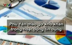 Phú Yên tháo gỡ khó khăn trong hoạt động tín dụng 