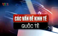 Các vấn đề kinh tế quốc tế đáng chú ý tuần qua (4-10/8)