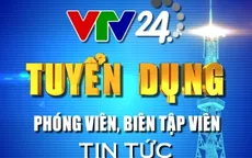 Trung tâm tin tức VTV24 thông báo Nội dung thi tuyển chức danh Quay phim - Phần thi thực tế
