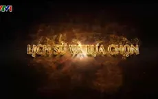 Xem lại phim tài liệu "Lịch sử và lựa chọn"