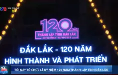 Đắk Lắk kỷ niệm 120 năm hình thành và phát triển