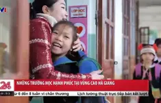 Những trường học hạnh phúc tại vùng cao Hà Giang