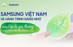 Samsung Việt Nam và hành trình 8 tháng cùng Cặp lá yêu thương