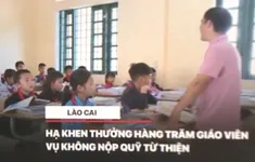 Lào Cai: Hạ khen thưởng hàng trăm giáo viên vụ không nộp quỹ từ thiện