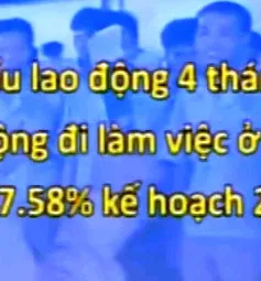 Xuất khẩu lao động 4 tháng đầu năm: Nhiều tín hiệu vui