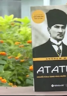 Sách hay: "Ataturk - Người khai sinh nhà nước Thổ Nhĩ Kỳ hiện đại"