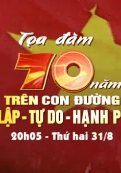 Tọa đàm 70 năm trên con đường Độc lập - Tự do - Hạnh phúc (20h05, VTV1)