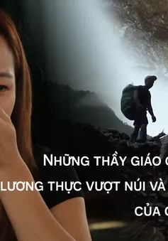 Chuyện những thầy giáo cõng 2 tấn lương thực vượt núi và nỗi đau của cô giáo mất con